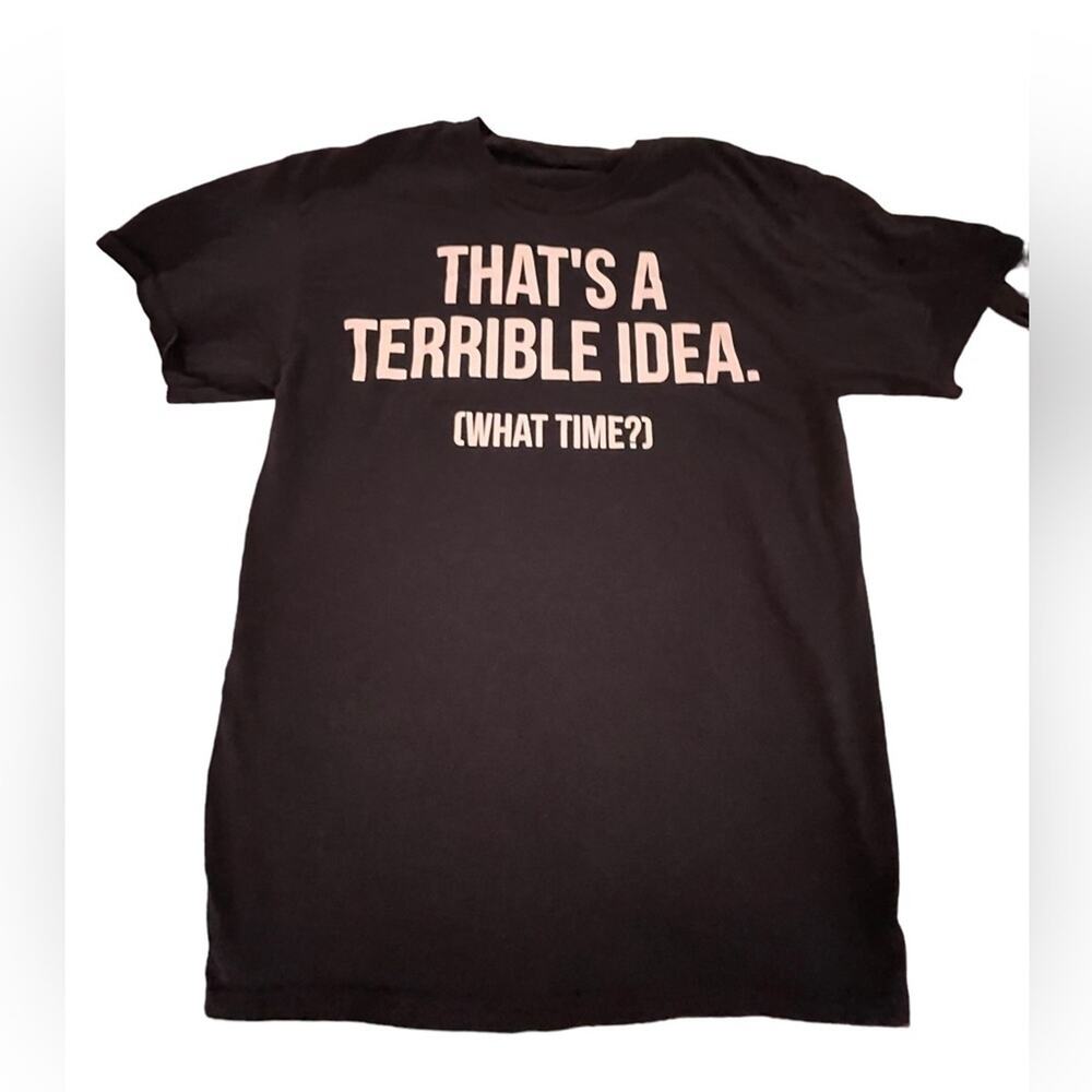 That’s A Terrible Idea, What Time? T-Shirt S/M Graphic Statement Tee Black